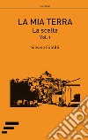 La mia terra. Vol. 1: La scelta libro di Fantilli Silvano