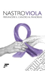 Nastro Viola. Per vincere il cancro al pancreas libro