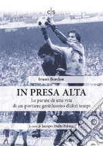 In presa alta. Le parate di una vita di un portiere gentiluomo d'altri tempi