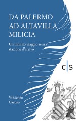 Da Palermo ad Altavilla Milicia. Un infinito viaggio senza stazione d'arrivo libro