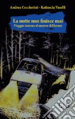 La notte non finisce mai. Viaggio attorno al mostro di Firenze libro