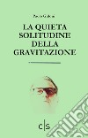 La quieta solitudine della gravitazione libro