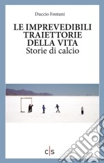 Le imprevedibili traiettorie della vita. Storie di calcio