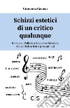 Schizzi estetici di un critico qualunque. Da Bach a Pollock a Edgar Lee Masters, 71 profili di artisti e presunti tali libro di Caruso Vincenzo