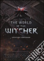 The world of The Witcher. Video game compendium. Ediz. illustrata