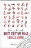 L'unico scrittore buono è quello morto libro di Rossari Marco