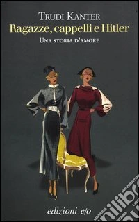 Ragazze, cappelli e Hitler. Una storia d'amore libro