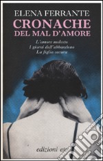 Cronache del mal d'amore: L'amore molesto-I giorni dell'abbandono-La figlia oscura libro