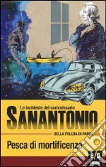 Pesca di mortificenza. Le inchieste del commissario Sanantonio della polizia di Parigi. Vol. 6 libro