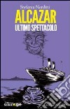 Alcazar. Ultimo spettacolo libro di Nardini Stefania