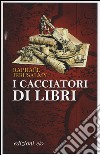 I cacciatori di libri libro