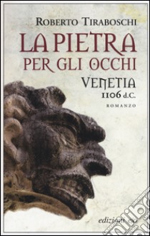 La pietra per gli occhi. Venetia 1106 d. C., Roberto Tiraboschi, E/O