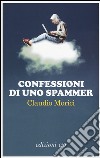 Confessioni di uno spammer libro di Morici Claudio