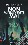 Non mi troverete mai libro di Wilson Robert