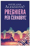 Preghiera per Cernobyl'. Cronaca del futuro libro di Aleksievic Svetlana Rapetti S. (cur.)