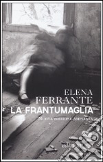 La frantumaglia. In appendice Carte 1991-2003. Tessere 2003-2007. Lettere 2011-2016. Ediz. ampliata libro