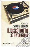 Il disco rotto. 33 rivoluzioni libro di Sánchez Guevara Canek