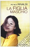 La figlia maschio libro di Rinaldi Patrizia