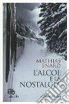 L'alcol e la nostalgia libro di Énard Mathias