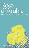 Rose d'Arabia. Racconti di scrittrici dell'Arabia Saudita libro