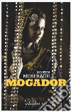 Mogador libro di Mosebach Martin