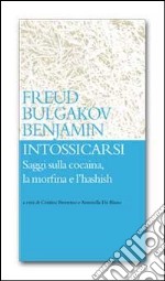 Intossicarsi. Saggi sulla cocaina, la morfina e l'hashish libro