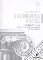 Da Longhena a Selva. Un'idea di Venezia a dieci anni dalla scomparsa di Elena Bassi libro