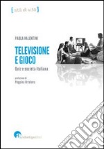 Televisione e gioco. Quiz e società italiana libro