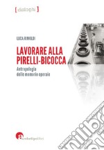 Lavorare alla Pirelli-Bicocca. Antropologia delle memorie operaie libro