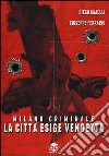 Milano criminale. La città esige vendetta libro