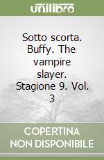 Sotto scorta. Buffy. The vampire slayer. Stagione 9. Vol. 3 libro