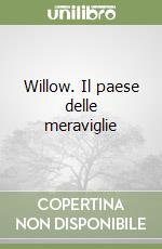 Willow. Il paese delle meraviglie libro