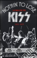 Nothin' to lose. La nascita dei Kiss (1972-1975). Ediz. illustrata libro