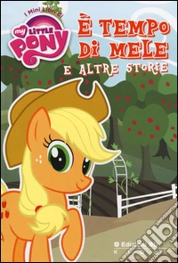 È tempo di mele e altre storie. I mini libri di My little pony libro