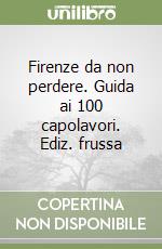 Firenze da non perdere. Guida ai 100 capolavori. Ediz. frussa libro