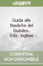 Guida alle Basiliche del Giubileo. Ediz. inglese