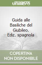 Guida alle Basiliche del Giubileo. Ediz. spagnola libro