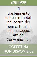 Il trasferimento di beni immobili nel codice dei beni culturali e del paesaggio. Atti del Convegno di Lanciano libro