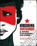 Hiroshima venticinque. Il futuro è un bambino che dorme. Ediz. illustrata. Con DVD libro