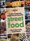 Street food. Il cibo di strada migliore del mondo. Dove trovarlo, come farlo libro