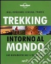 Trekking intorno al mondo. 240 escursioni nei 5 continenti libro