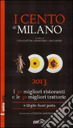 I cento di Milano e Lombardia 2013. I 50 migliori ristoranti e le 50 migliori trattorie, 12 gite fuori porta libro