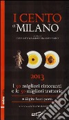 I cento di Milano e Lombardia 2013. I 50 migliori ristoranti e le 50 migliori trattorie, 12 gite fuori porta libro