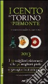 I cento di Torino e Piemonte 2013. I 50 migliori ristoranti e le 50 migliori piole di Torino, i 50 migliori locali della regione libro