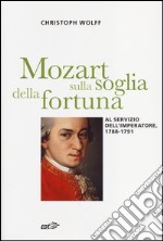 Mozart sulla soglia della fortuna. Al servizio dell'imperatore, 1788-1791 libro