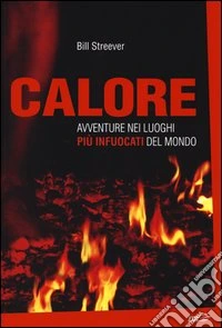 Calore. Avventure nei luoghi più infuocati del mondo