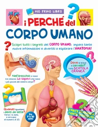 I perché del corpo umano. Ediz. illustrata libro