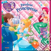 Favolose principesse. Ediz. illustrata libro
