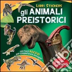 Gli animali preistorici. Con adesivi. Ediz. illustrata libro