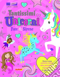 Tantissimi unicorni, fate e sirene. Un libro cerca e trova libro